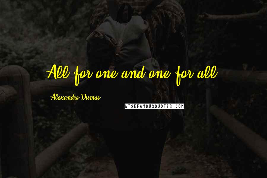Alexandre Dumas Quotes: All for one and one for all.