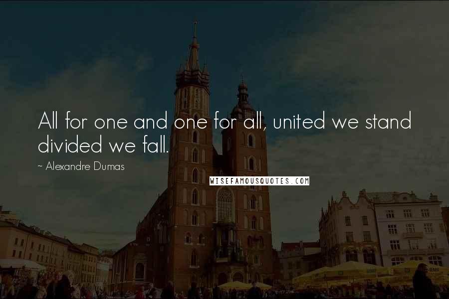 Alexandre Dumas Quotes: All for one and one for all, united we stand divided we fall.