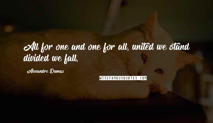 Alexandre Dumas Quotes: All for one and one for all, united we stand divided we fall.