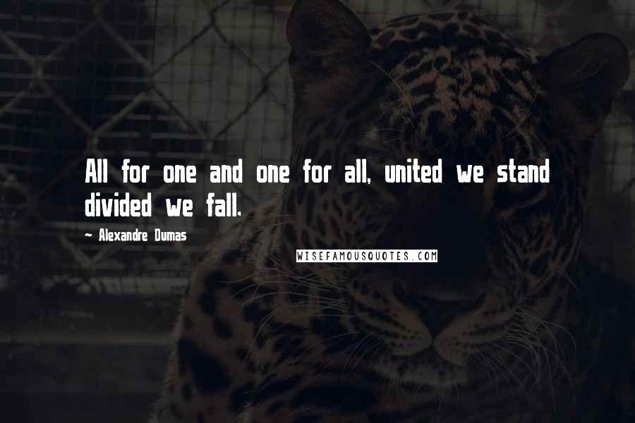 Alexandre Dumas Quotes: All for one and one for all, united we stand divided we fall.