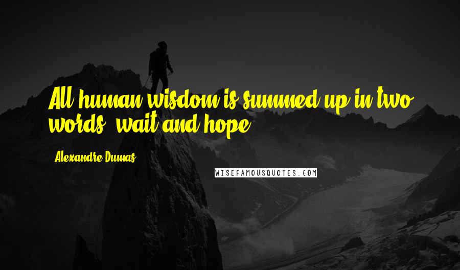 Alexandre Dumas Quotes: All human wisdom is summed up in two words; wait and hope.