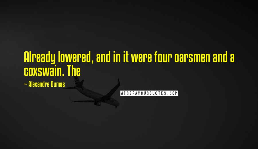 Alexandre Dumas Quotes: Already lowered, and in it were four oarsmen and a coxswain. The