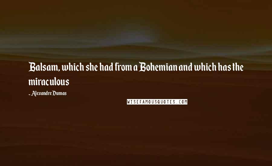 Alexandre Dumas Quotes: Balsam, which she had from a Bohemian and which has the miraculous