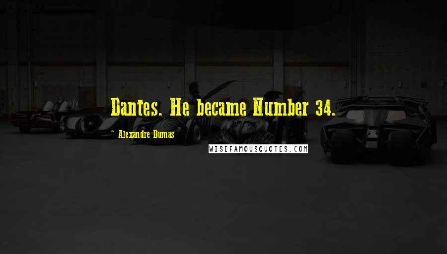 Alexandre Dumas Quotes: Dantes. He became Number 34.