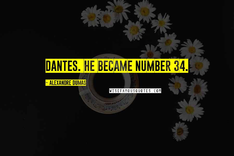Alexandre Dumas Quotes: Dantes. He became Number 34.