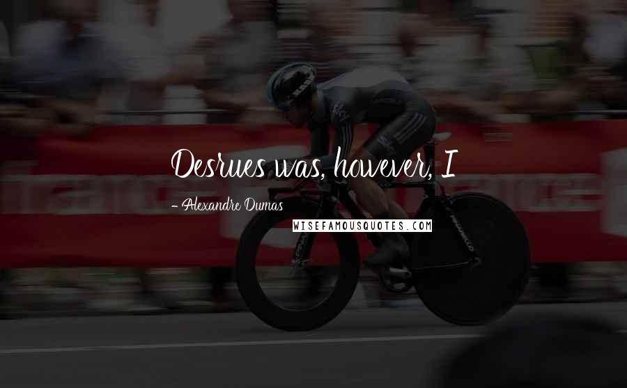 Alexandre Dumas Quotes: Desrues was, however, I