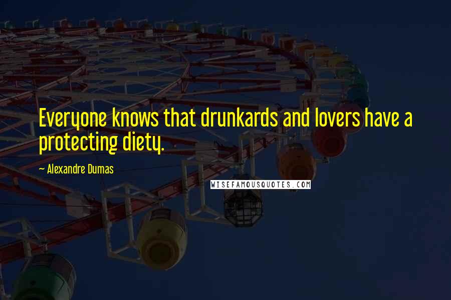 Alexandre Dumas Quotes: Everyone knows that drunkards and lovers have a protecting diety.