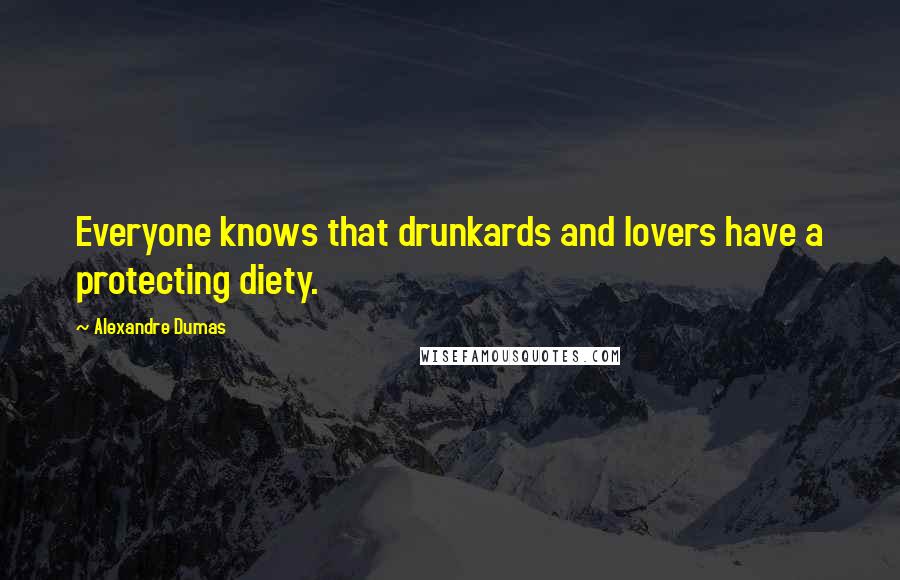 Alexandre Dumas Quotes: Everyone knows that drunkards and lovers have a protecting diety.
