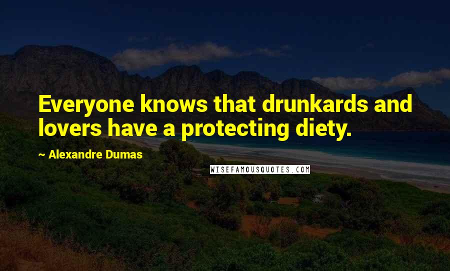 Alexandre Dumas Quotes: Everyone knows that drunkards and lovers have a protecting diety.