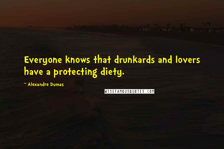 Alexandre Dumas Quotes: Everyone knows that drunkards and lovers have a protecting diety.