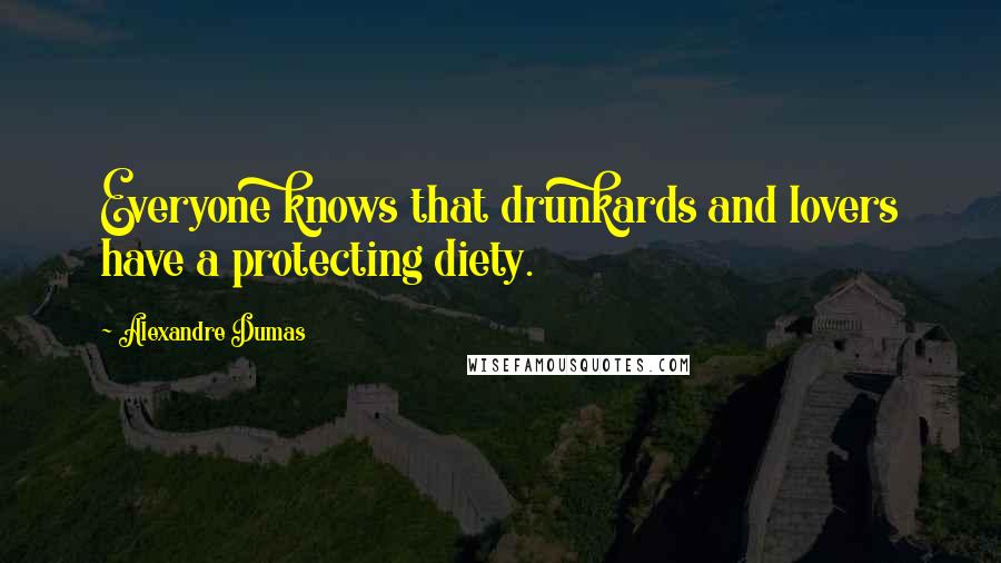 Alexandre Dumas Quotes: Everyone knows that drunkards and lovers have a protecting diety.