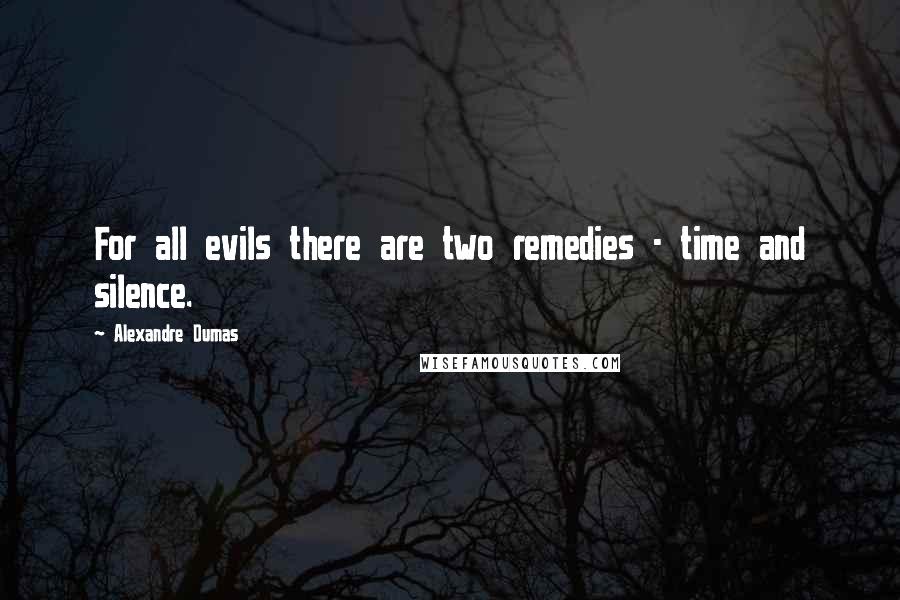 Alexandre Dumas Quotes: For all evils there are two remedies - time and silence.