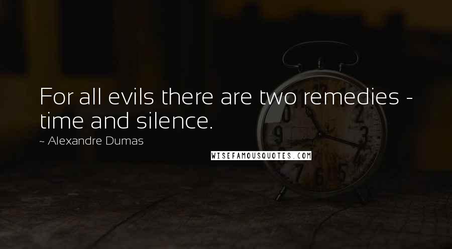 Alexandre Dumas Quotes: For all evils there are two remedies - time and silence.