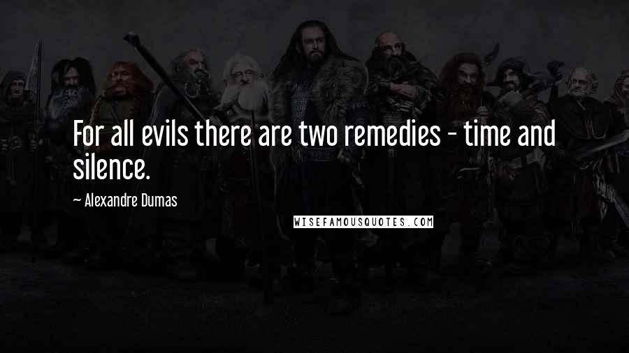 Alexandre Dumas Quotes: For all evils there are two remedies - time and silence.