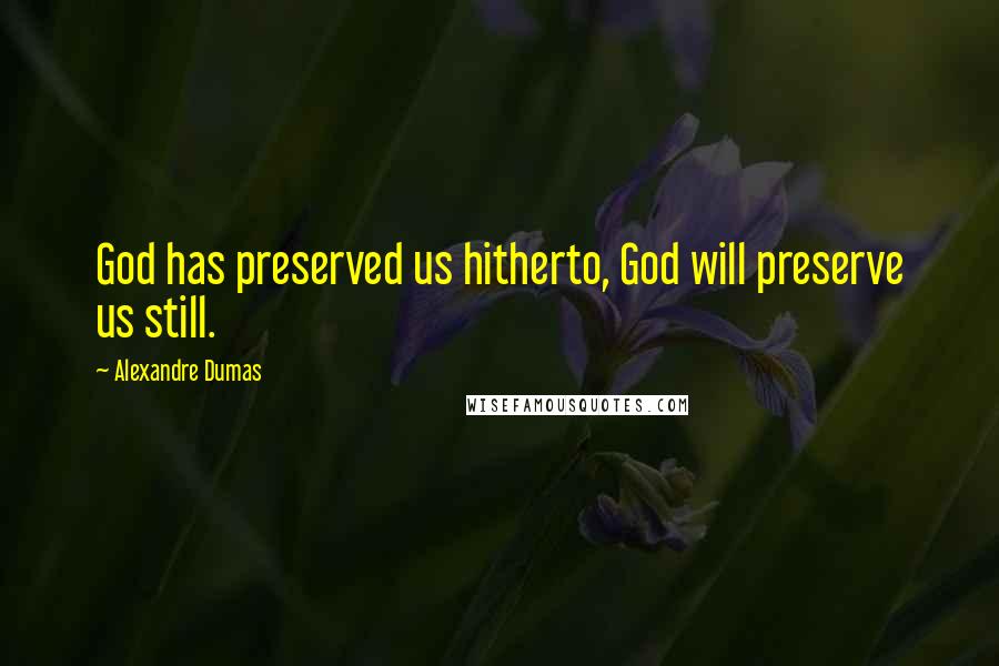 Alexandre Dumas Quotes: God has preserved us hitherto, God will preserve us still.