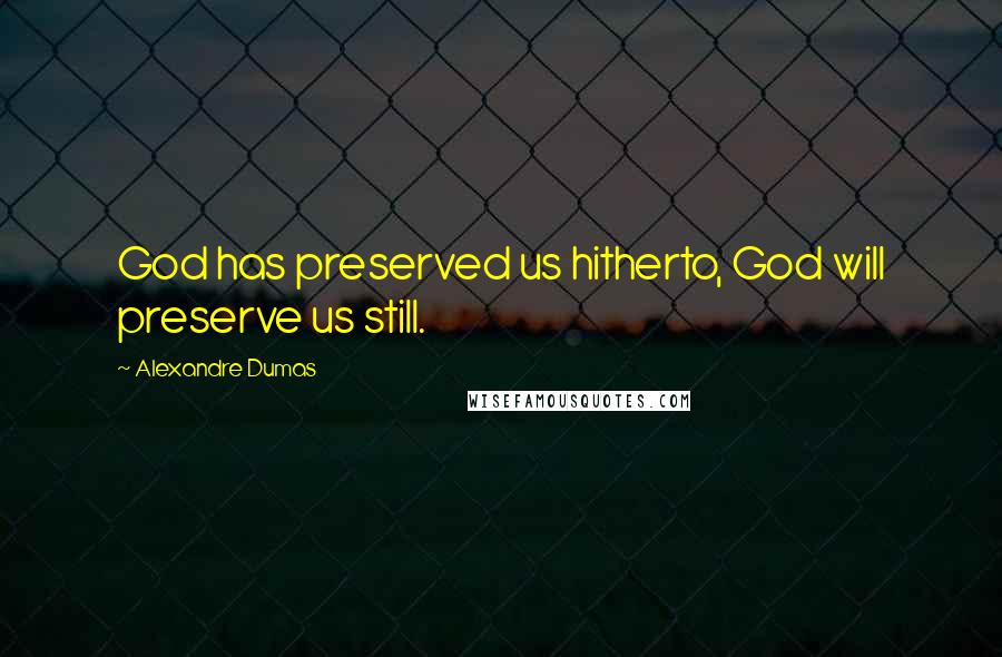 Alexandre Dumas Quotes: God has preserved us hitherto, God will preserve us still.