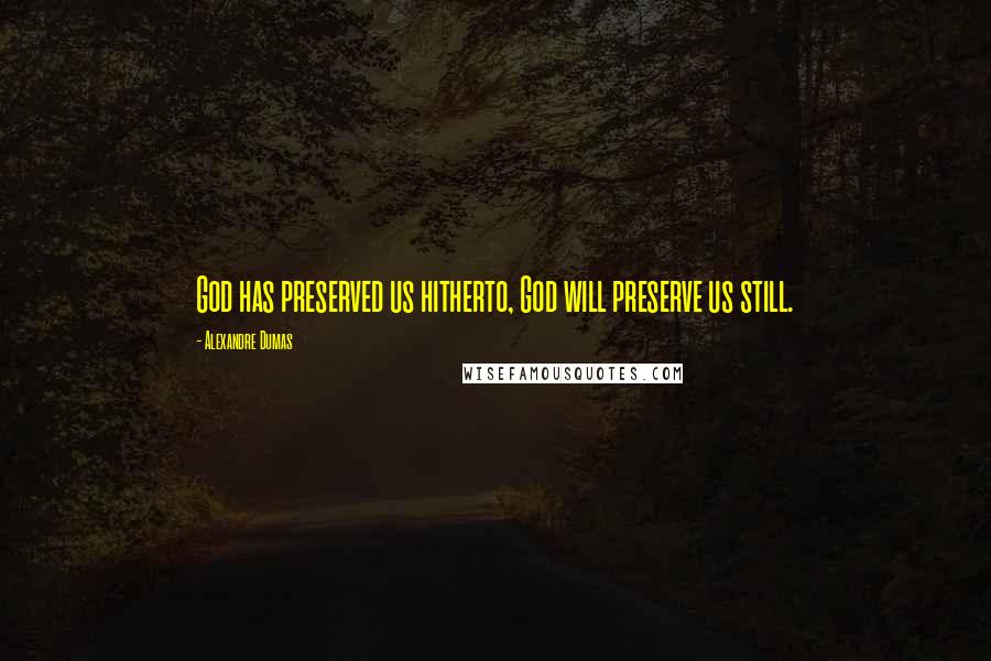 Alexandre Dumas Quotes: God has preserved us hitherto, God will preserve us still.