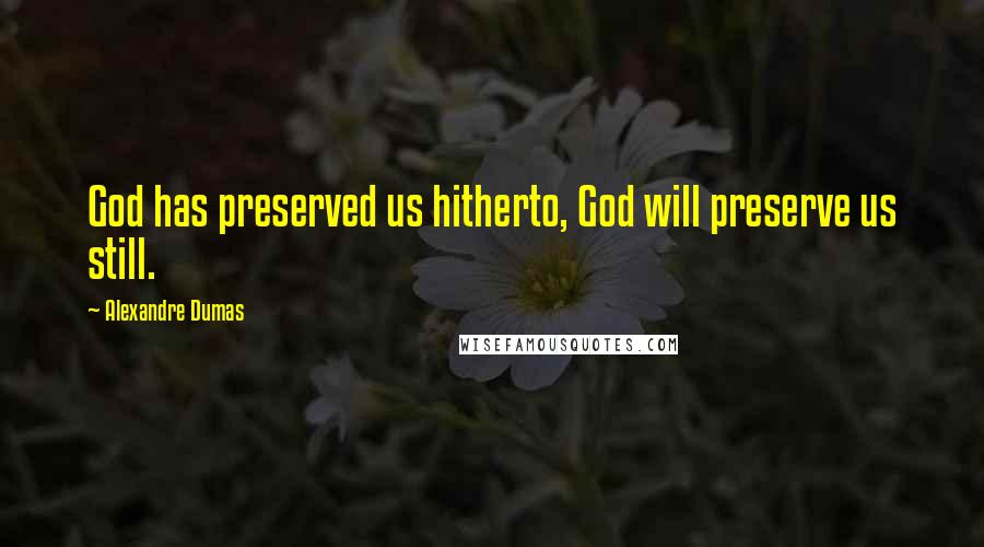 Alexandre Dumas Quotes: God has preserved us hitherto, God will preserve us still.