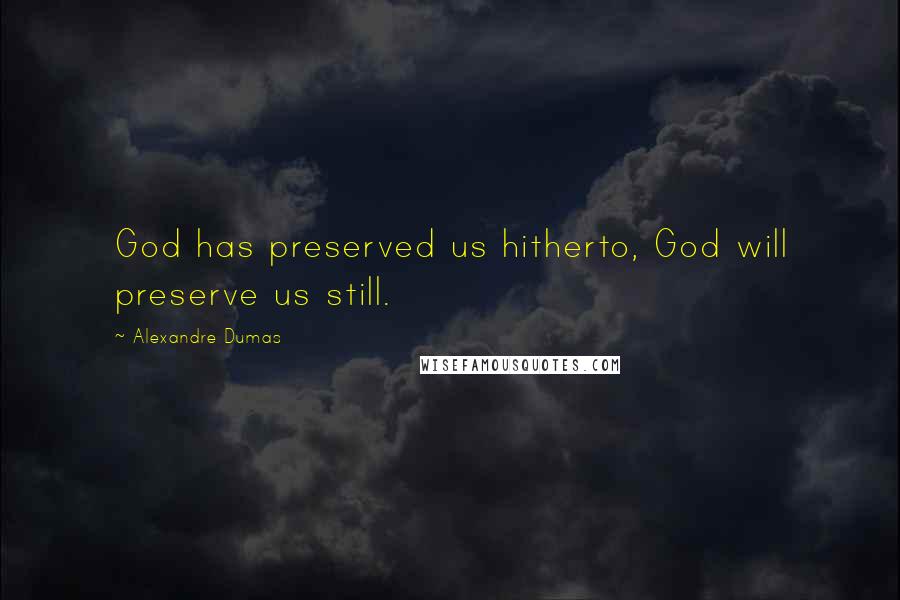 Alexandre Dumas Quotes: God has preserved us hitherto, God will preserve us still.