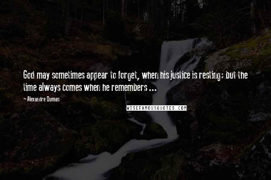 Alexandre Dumas Quotes: God may sometimes appear to forget, when his justice is resting; but the time always comes when he remembers ...