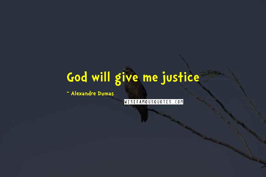 Alexandre Dumas Quotes: God will give me justice