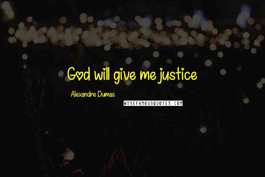 Alexandre Dumas Quotes: God will give me justice