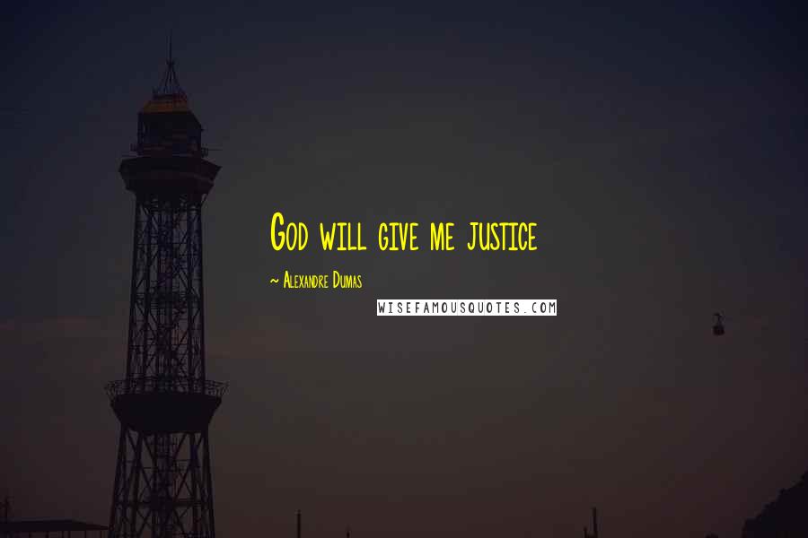 Alexandre Dumas Quotes: God will give me justice