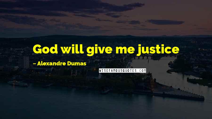 Alexandre Dumas Quotes: God will give me justice