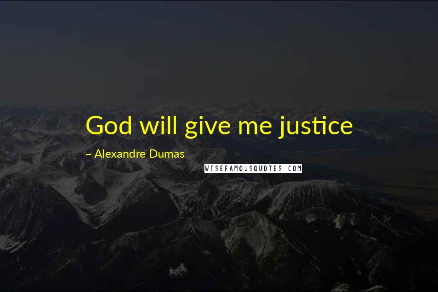 Alexandre Dumas Quotes: God will give me justice