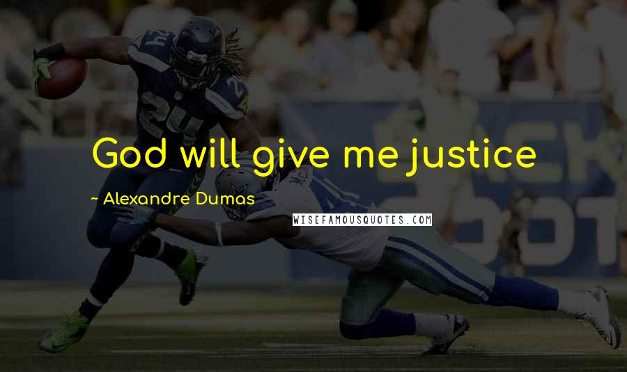 Alexandre Dumas Quotes: God will give me justice