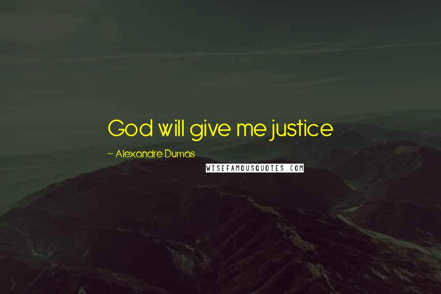 Alexandre Dumas Quotes: God will give me justice