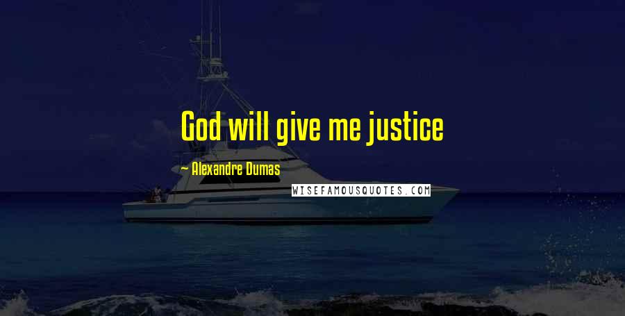 Alexandre Dumas Quotes: God will give me justice