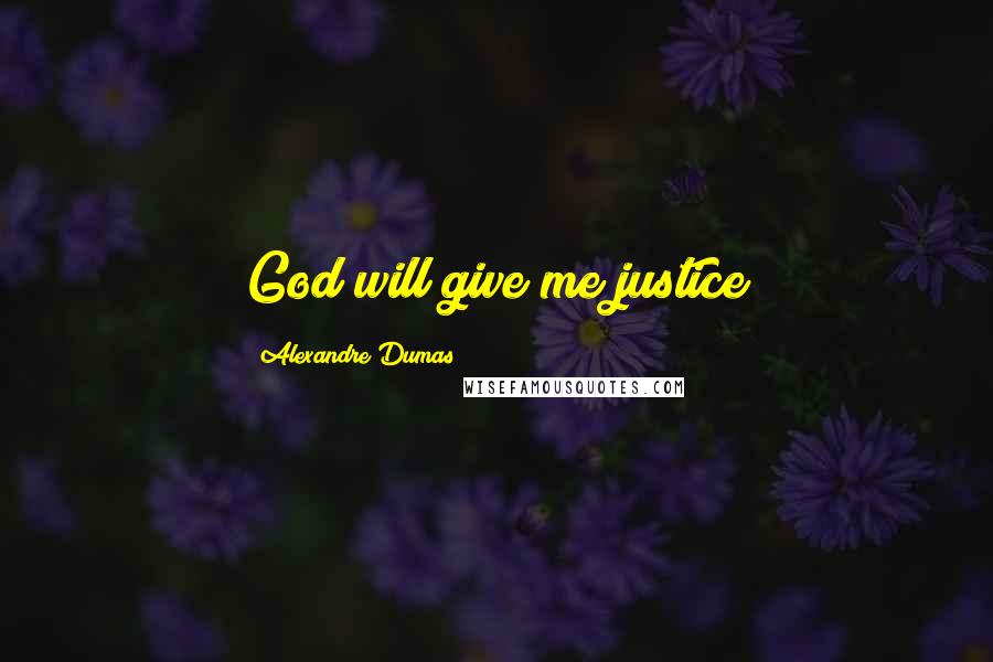 Alexandre Dumas Quotes: God will give me justice