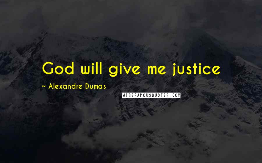 Alexandre Dumas Quotes: God will give me justice