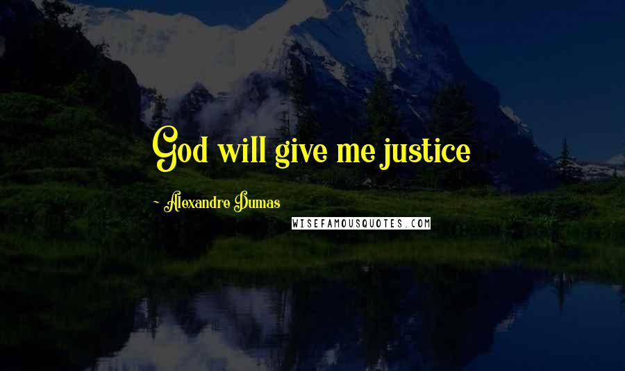 Alexandre Dumas Quotes: God will give me justice