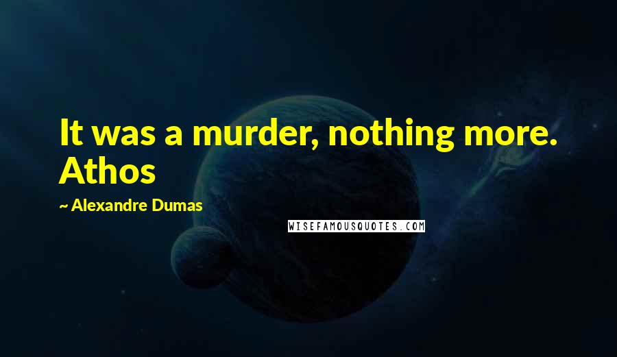 Alexandre Dumas Quotes: It was a murder, nothing more. Athos
