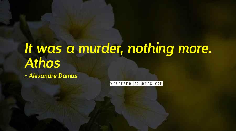Alexandre Dumas Quotes: It was a murder, nothing more. Athos