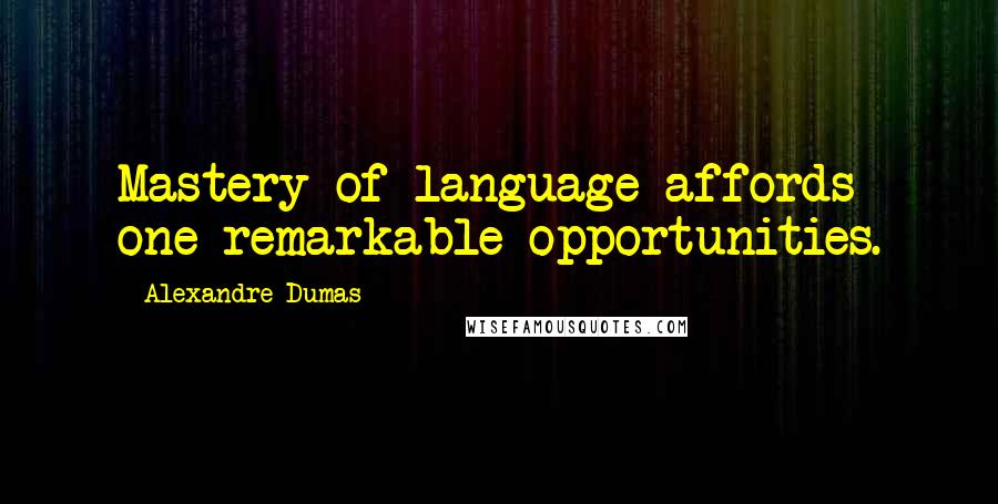 Alexandre Dumas Quotes: Mastery of language affords one remarkable opportunities.