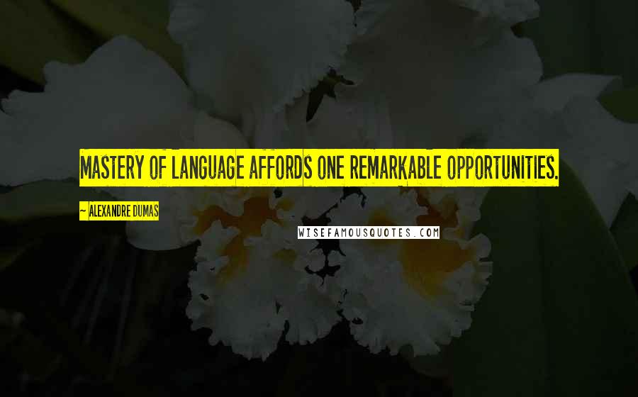 Alexandre Dumas Quotes: Mastery of language affords one remarkable opportunities.