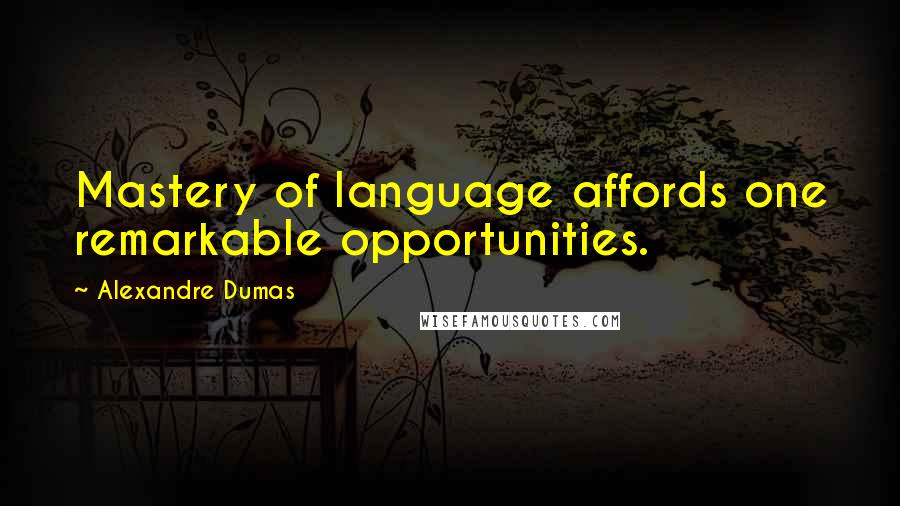 Alexandre Dumas Quotes: Mastery of language affords one remarkable opportunities.