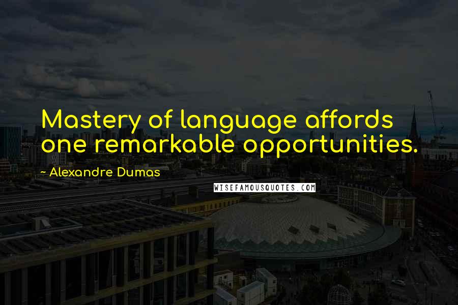 Alexandre Dumas Quotes: Mastery of language affords one remarkable opportunities.