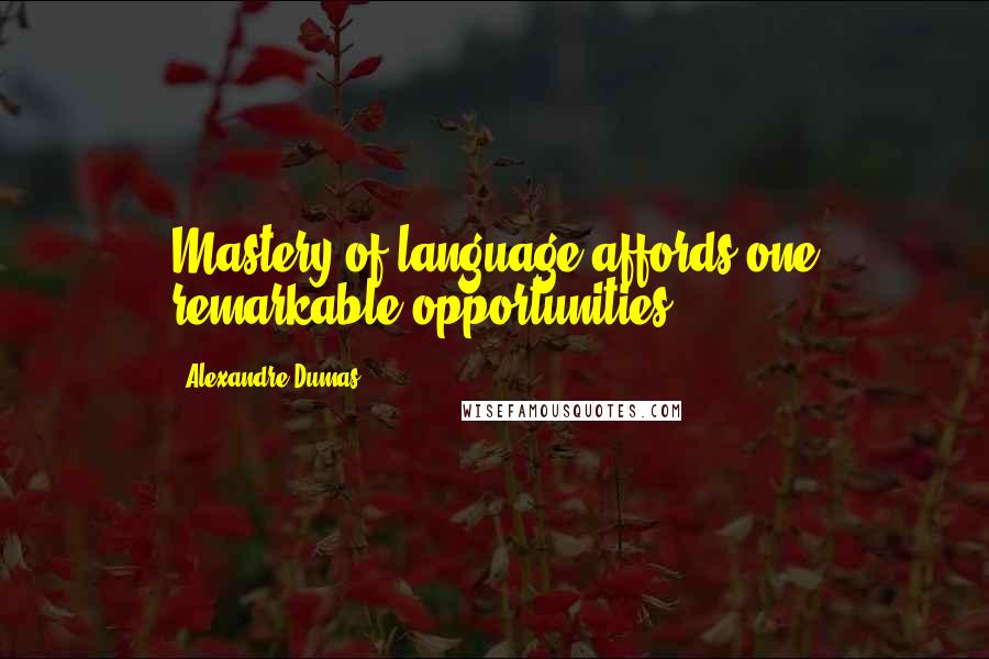 Alexandre Dumas Quotes: Mastery of language affords one remarkable opportunities.