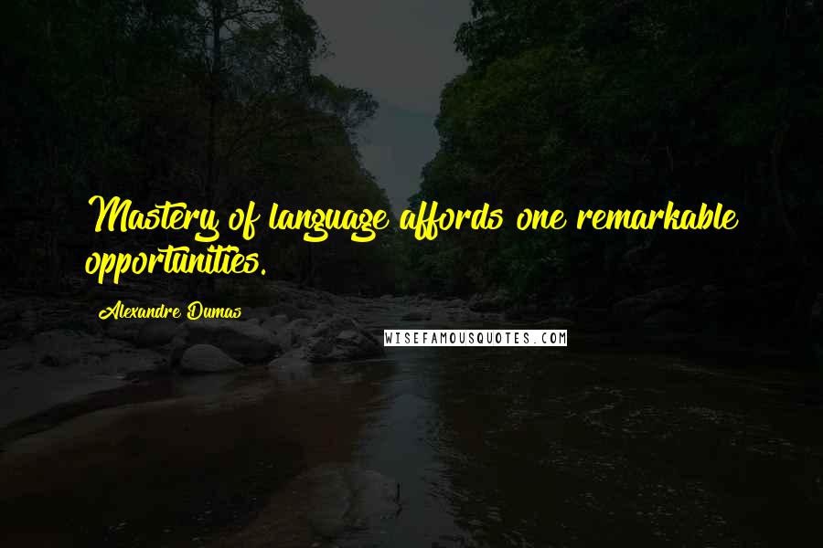 Alexandre Dumas Quotes: Mastery of language affords one remarkable opportunities.