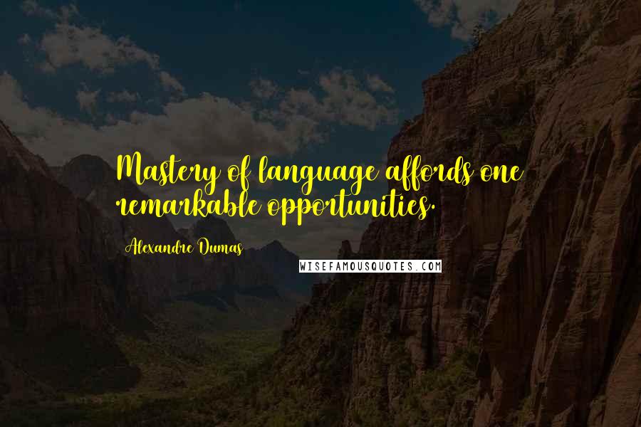 Alexandre Dumas Quotes: Mastery of language affords one remarkable opportunities.