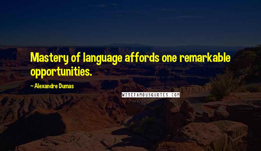 Alexandre Dumas Quotes: Mastery of language affords one remarkable opportunities.