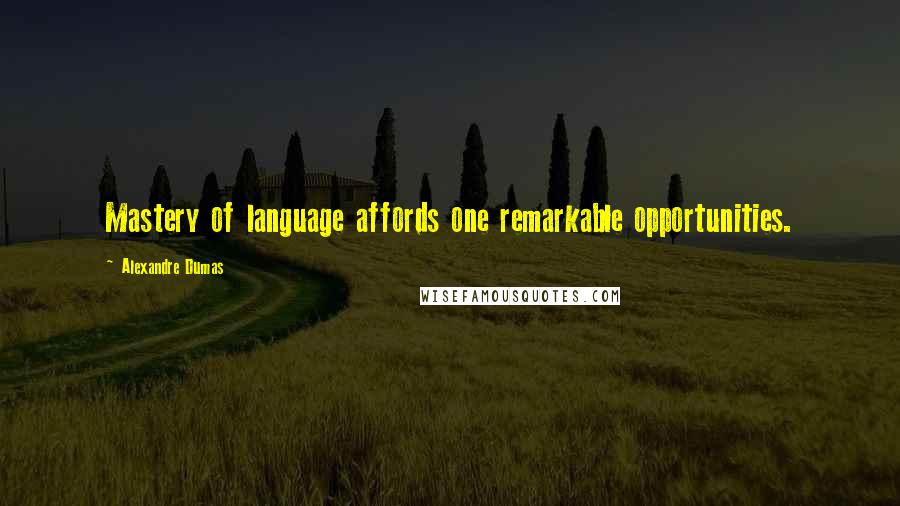 Alexandre Dumas Quotes: Mastery of language affords one remarkable opportunities.