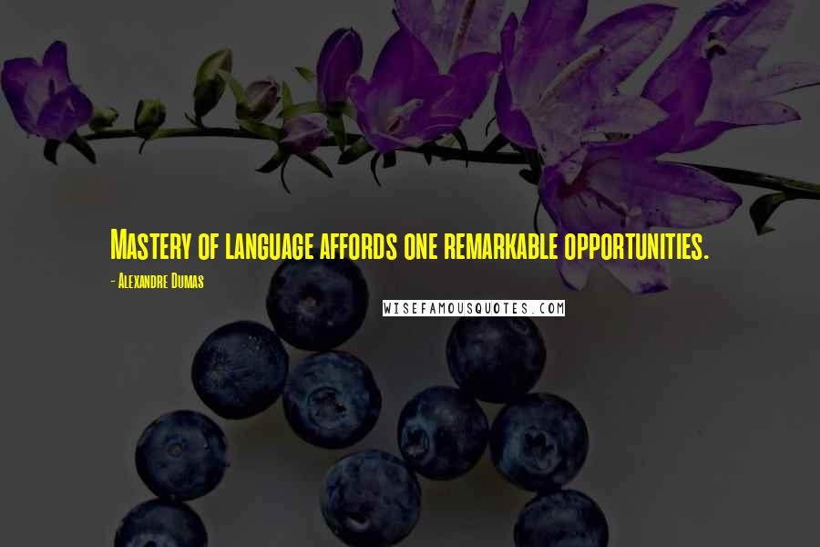 Alexandre Dumas Quotes: Mastery of language affords one remarkable opportunities.