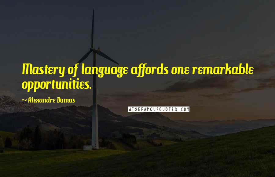 Alexandre Dumas Quotes: Mastery of language affords one remarkable opportunities.