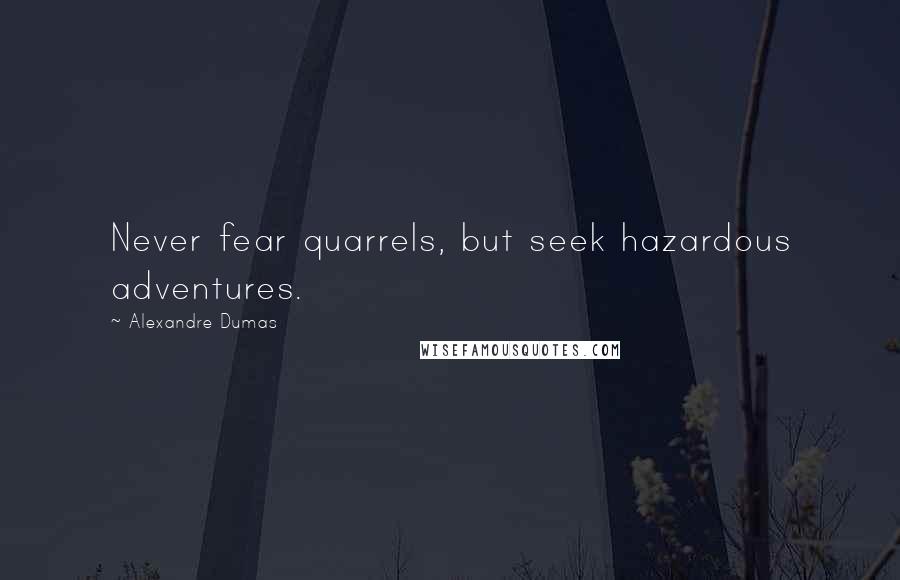 Alexandre Dumas Quotes: Never fear quarrels, but seek hazardous adventures.