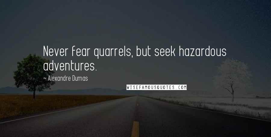 Alexandre Dumas Quotes: Never fear quarrels, but seek hazardous adventures.